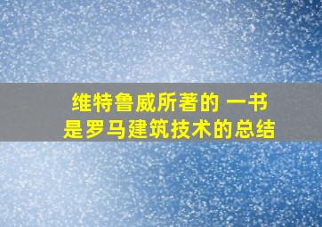 维特鲁威所著的 一书是罗马建筑技术的总结